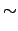 $\displaystyle \sim$
