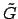 $ \tilde{{G}}$