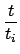 $\displaystyle {\frac{{t}}{{t_{i}}}}$
